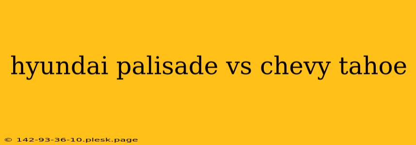 hyundai palisade vs chevy tahoe