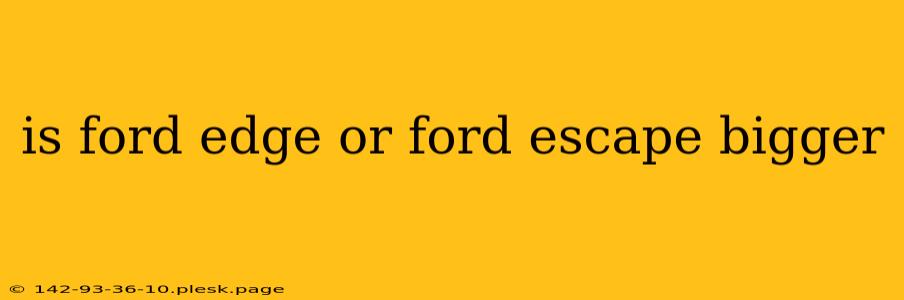 is ford edge or ford escape bigger