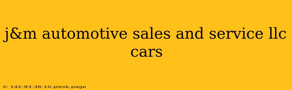 j&m automotive sales and service llc cars