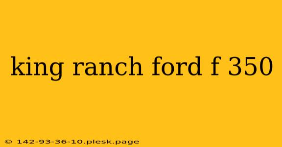 king ranch ford f 350