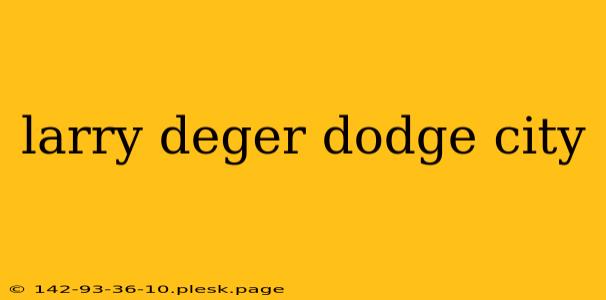 larry deger dodge city