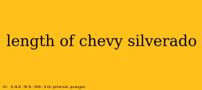 length of chevy silverado