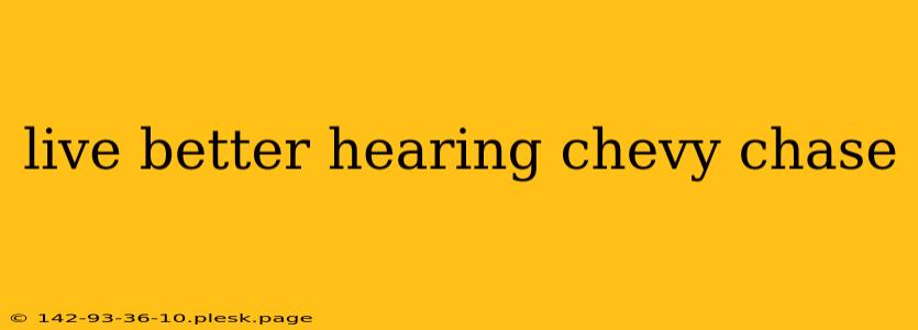 live better hearing chevy chase