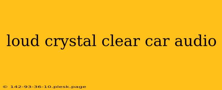 loud crystal clear car audio