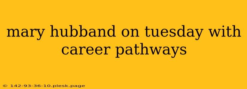 mary hubband on tuesday with career pathways