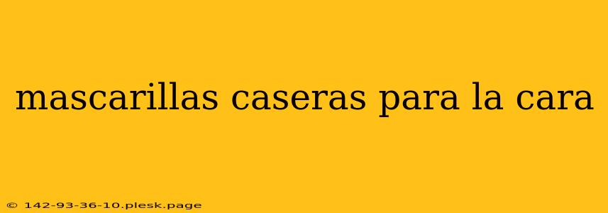 mascarillas caseras para la cara