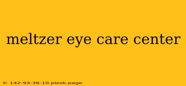 meltzer eye care center