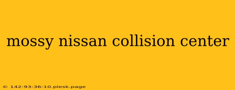 mossy nissan collision center