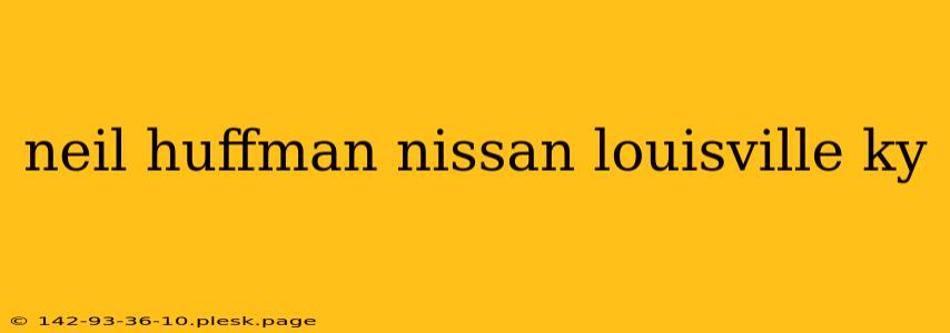 neil huffman nissan louisville ky