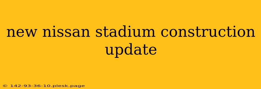 new nissan stadium construction update