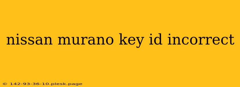 nissan murano key id incorrect