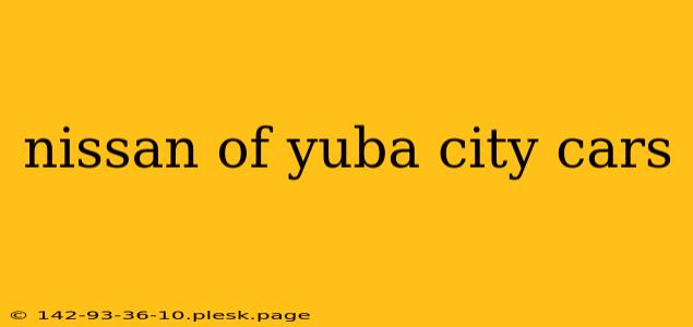 nissan of yuba city cars