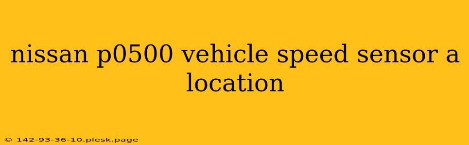 nissan p0500 vehicle speed sensor a location