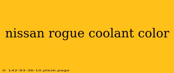 nissan rogue coolant color