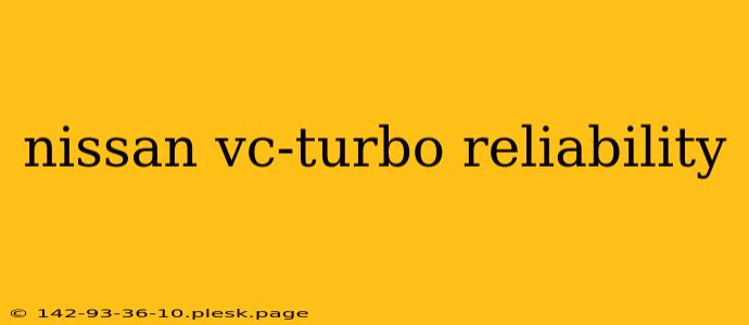 nissan vc-turbo reliability