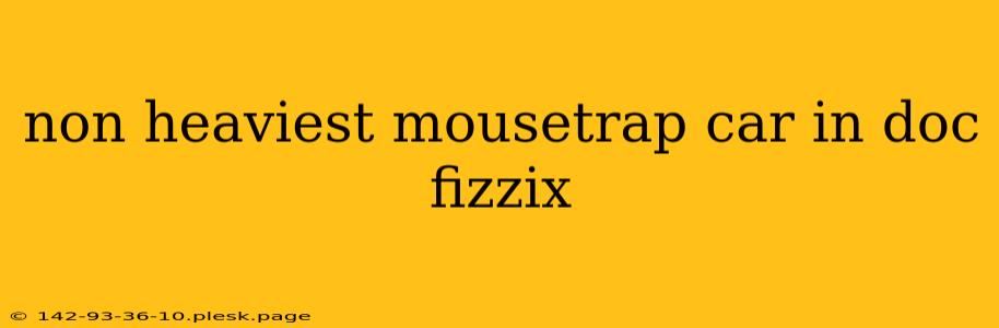 non heaviest mousetrap car in doc fizzix