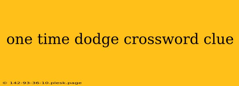 one time dodge crossword clue