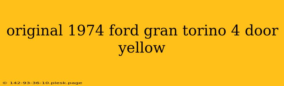 original 1974 ford gran torino 4 door yellow