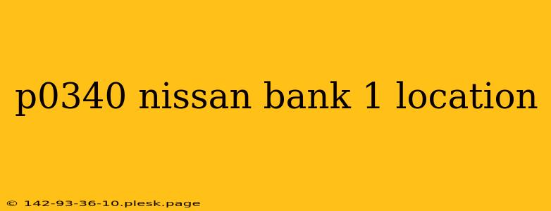 p0340 nissan bank 1 location