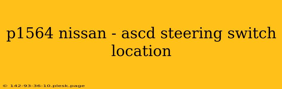 p1564 nissan - ascd steering switch location