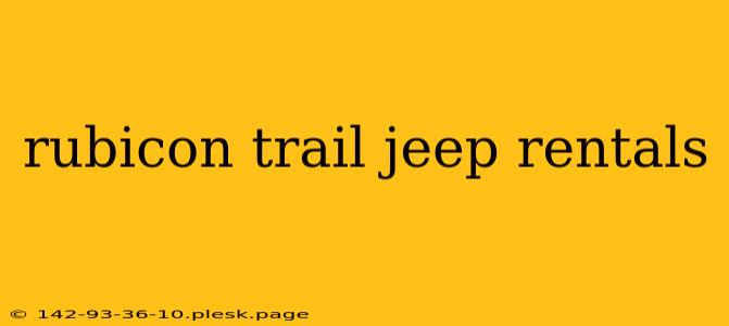 rubicon trail jeep rentals