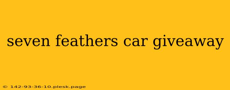 seven feathers car giveaway