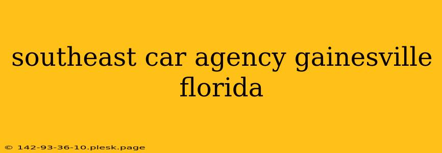 southeast car agency gainesville florida