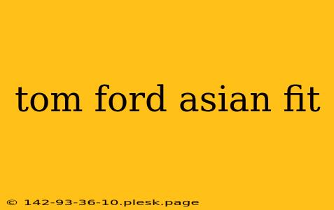 tom ford asian fit