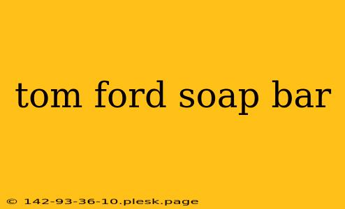 tom ford soap bar