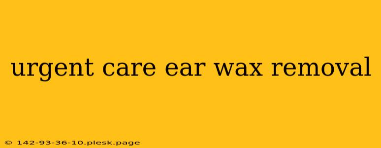 urgent care ear wax removal