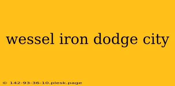 wessel iron dodge city