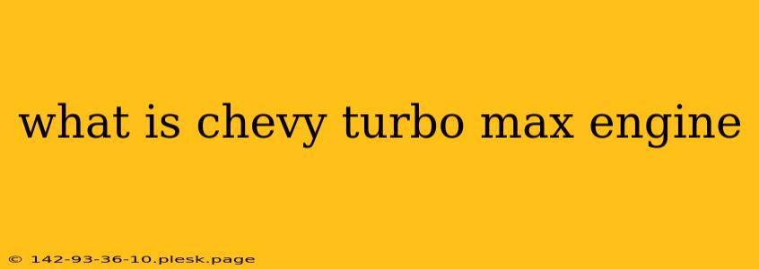 what is chevy turbo max engine