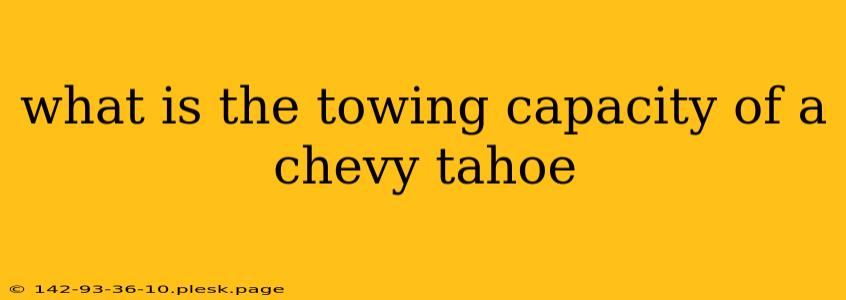 what is the towing capacity of a chevy tahoe