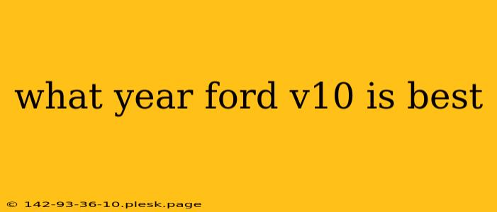 what year ford v10 is best