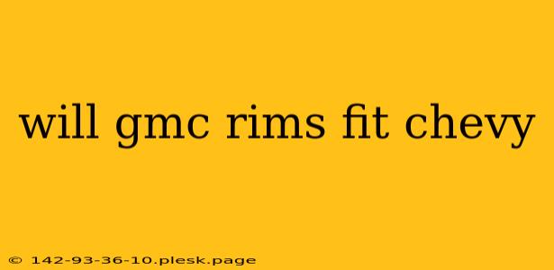 will gmc rims fit chevy