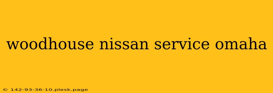 woodhouse nissan service omaha